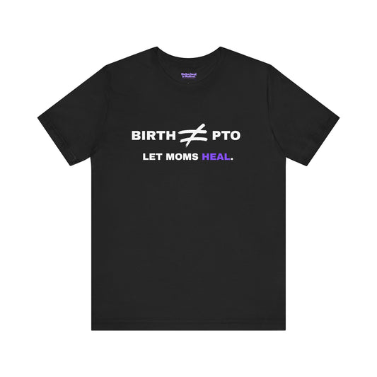 Birth ≠ PTO Tee