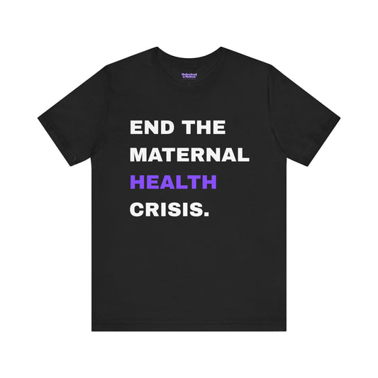 End the Maternal Crisis Tee